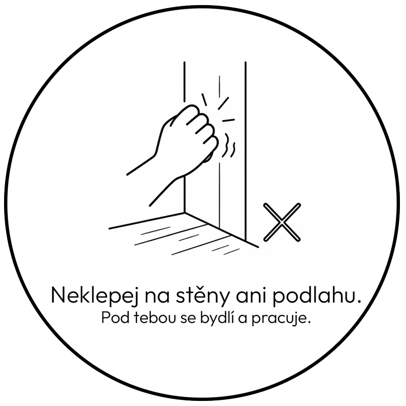 Neklepej na stěny ani podlahu. Pod tebou se bydlí a pracuje.